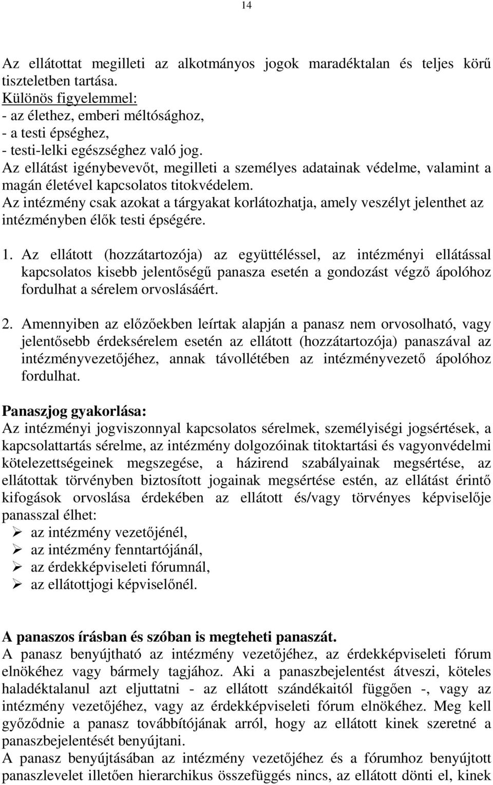 Az ellátást igénybevevőt, megilleti a személyes adatainak védelme, valamint a magán életével kapcsolatos titokvédelem.