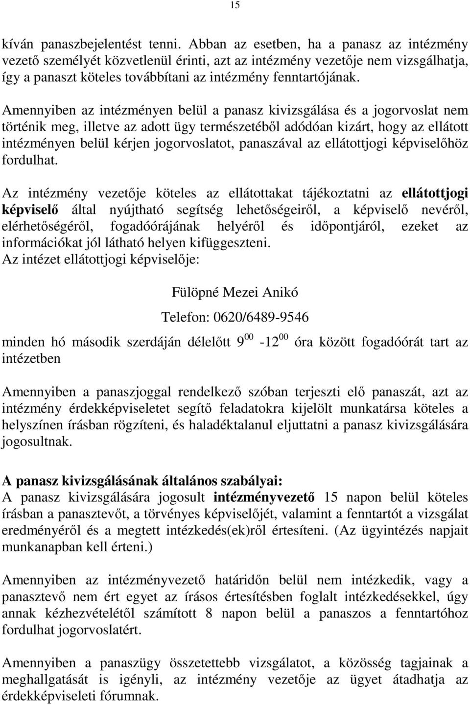 Amennyiben az intézményen belül a panasz kivizsgálása és a jogorvoslat nem történik meg, illetve az adott ügy természetéből adódóan kizárt, hogy az ellátott intézményen belül kérjen jogorvoslatot,