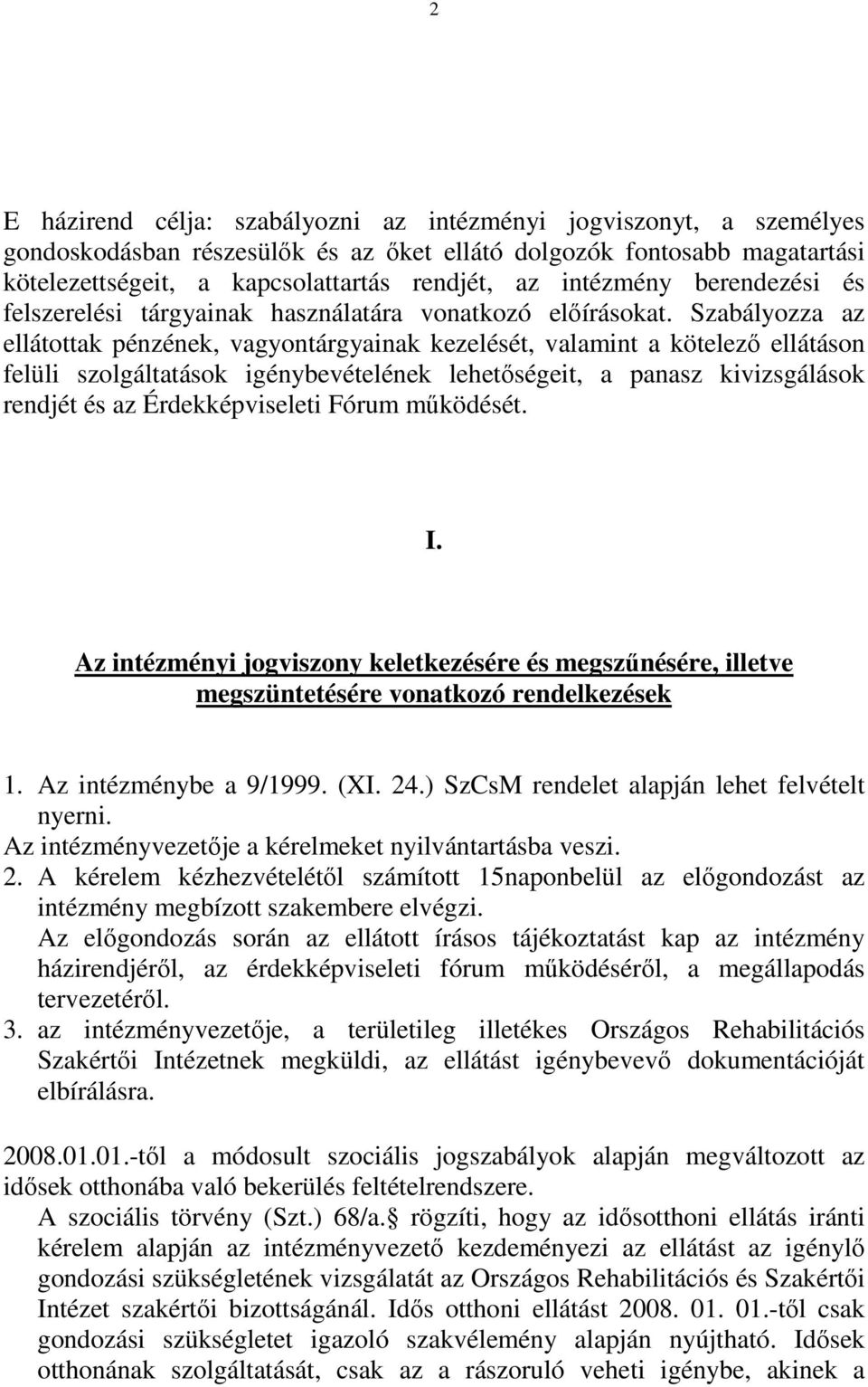 Szabályozza az ellátottak pénzének, vagyontárgyainak kezelését, valamint a kötelező ellátáson felüli szolgáltatások igénybevételének lehetőségeit, a panasz kivizsgálások rendjét és az