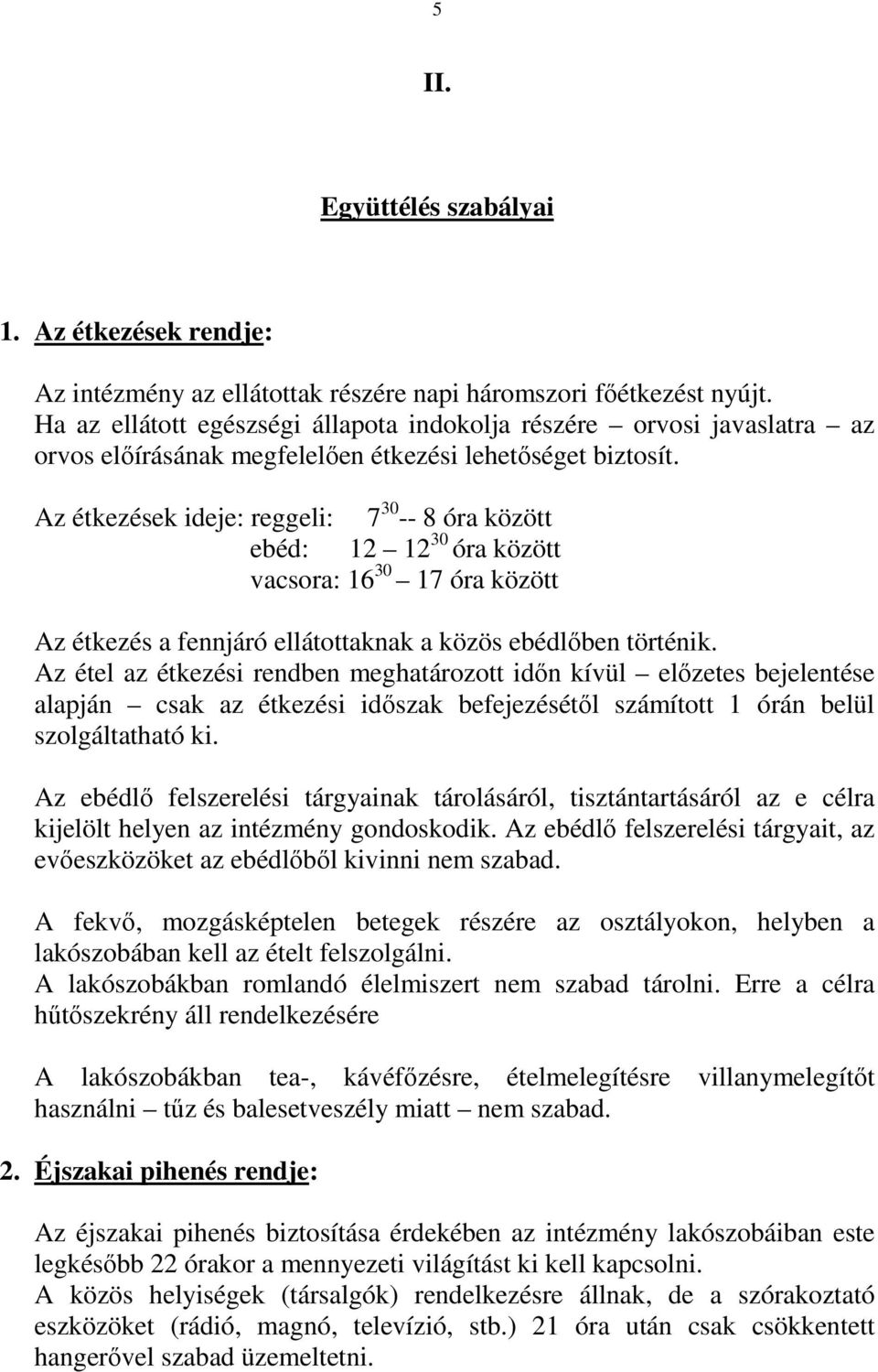 Az étkezések ideje: reggeli: 7 30 -- 8 óra között ebéd: 12 12 30 óra között vacsora: 16 30 17 óra között Az étkezés a fennjáró ellátottaknak a közös ebédlőben történik.