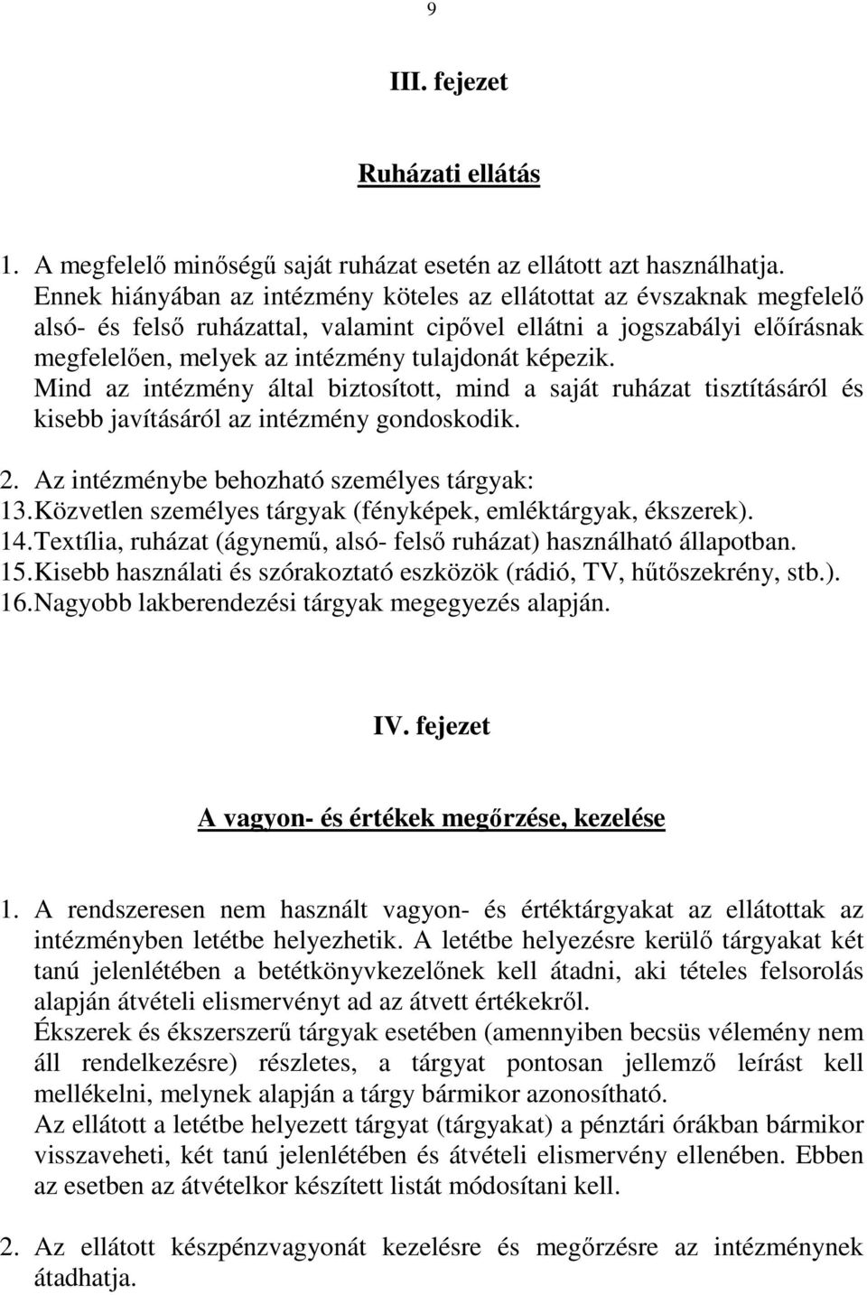 képezik. Mind az intézmény által biztosított, mind a saját ruházat tisztításáról és kisebb javításáról az intézmény gondoskodik. 2. Az intézménybe behozható személyes tárgyak: 13.