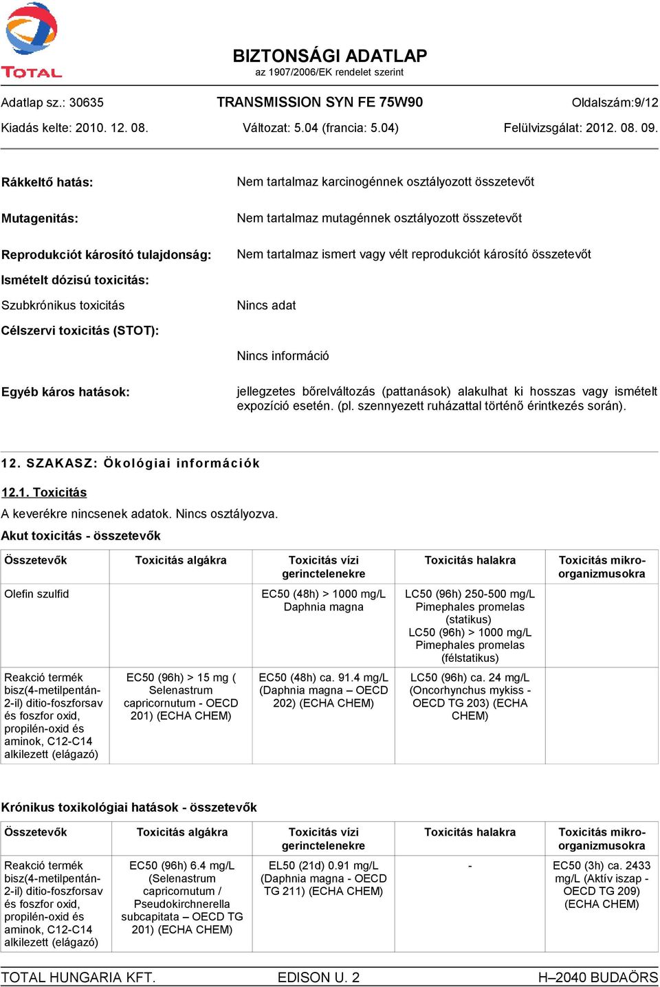 osztályozott összetevőt Nem tartalmaz ismert vagy vélt reprodukciót károsító összetevőt Ismételt dózisú toxicitás: Szubkrónikus toxicitás Nincs adat Célszervi toxicitás (STOT): Egyéb káros hatások: