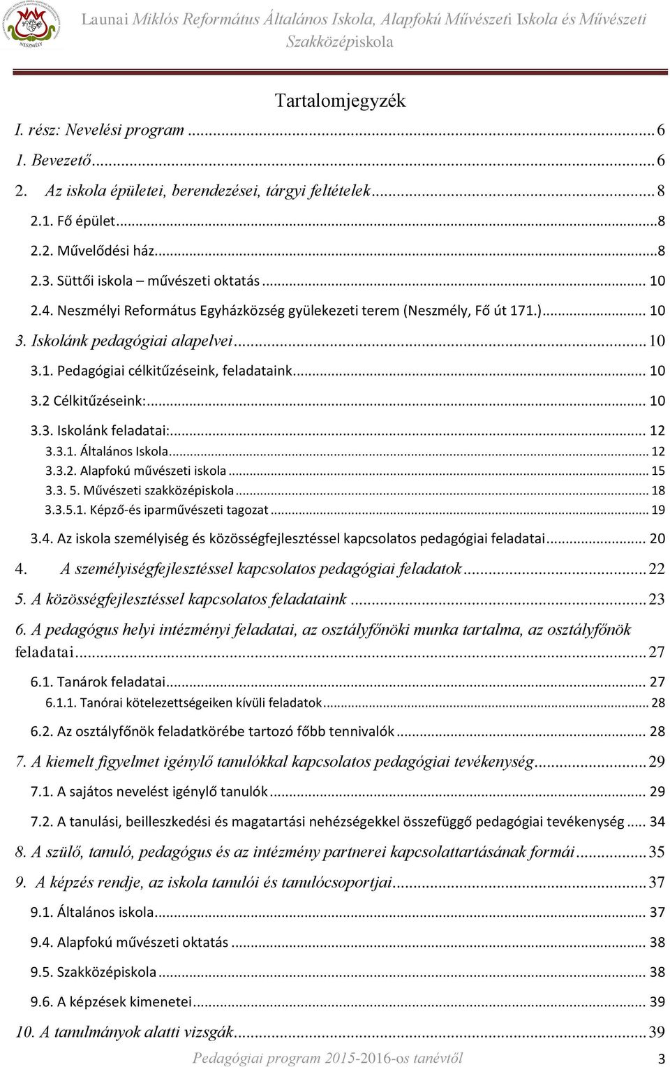 .. 10 3.2 Célkitűzéseink:... 10 3.3. Iskolánk feladatai:... 12 3.3.1. Általános Iskola... 12 3.3.2. Alapfokú művészeti iskola... 15 3.3. 5. Művészeti szakközépiskola... 18 3.3.5.1. Képző-és iparművészeti tagozat.