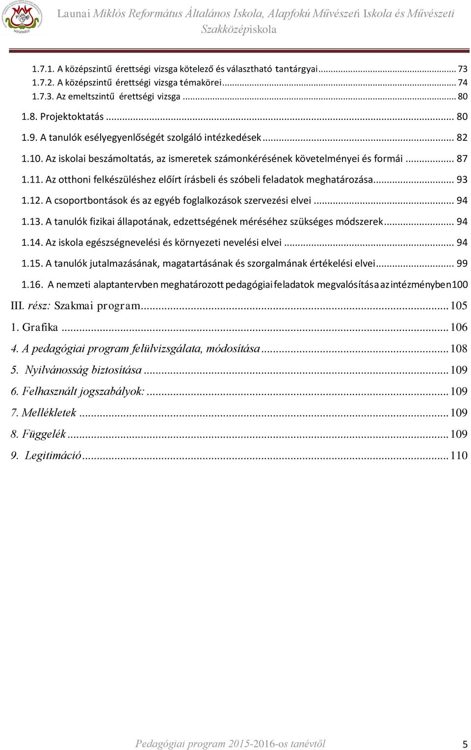 Az otthoni felkészüléshez előírt írásbeli és szóbeli feladatok meghatározása... 93 1.12. A csoportbontások és az egyéb foglalkozások szervezési elvei... 94 1.13.