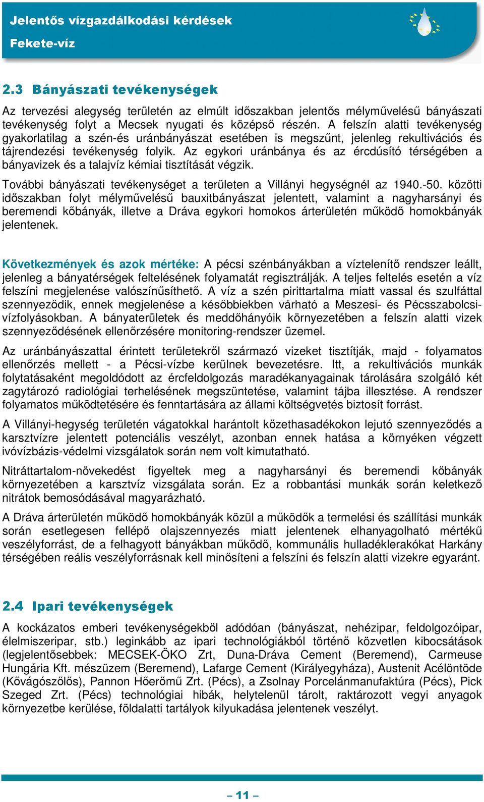 Az egykori uránbánya és az ércdúsító térségében a bányavizek és a talajvíz kémiai tisztítását végzik. További bányászati tevékenységet a területen a Villányi hegységnél az 1940.-50.