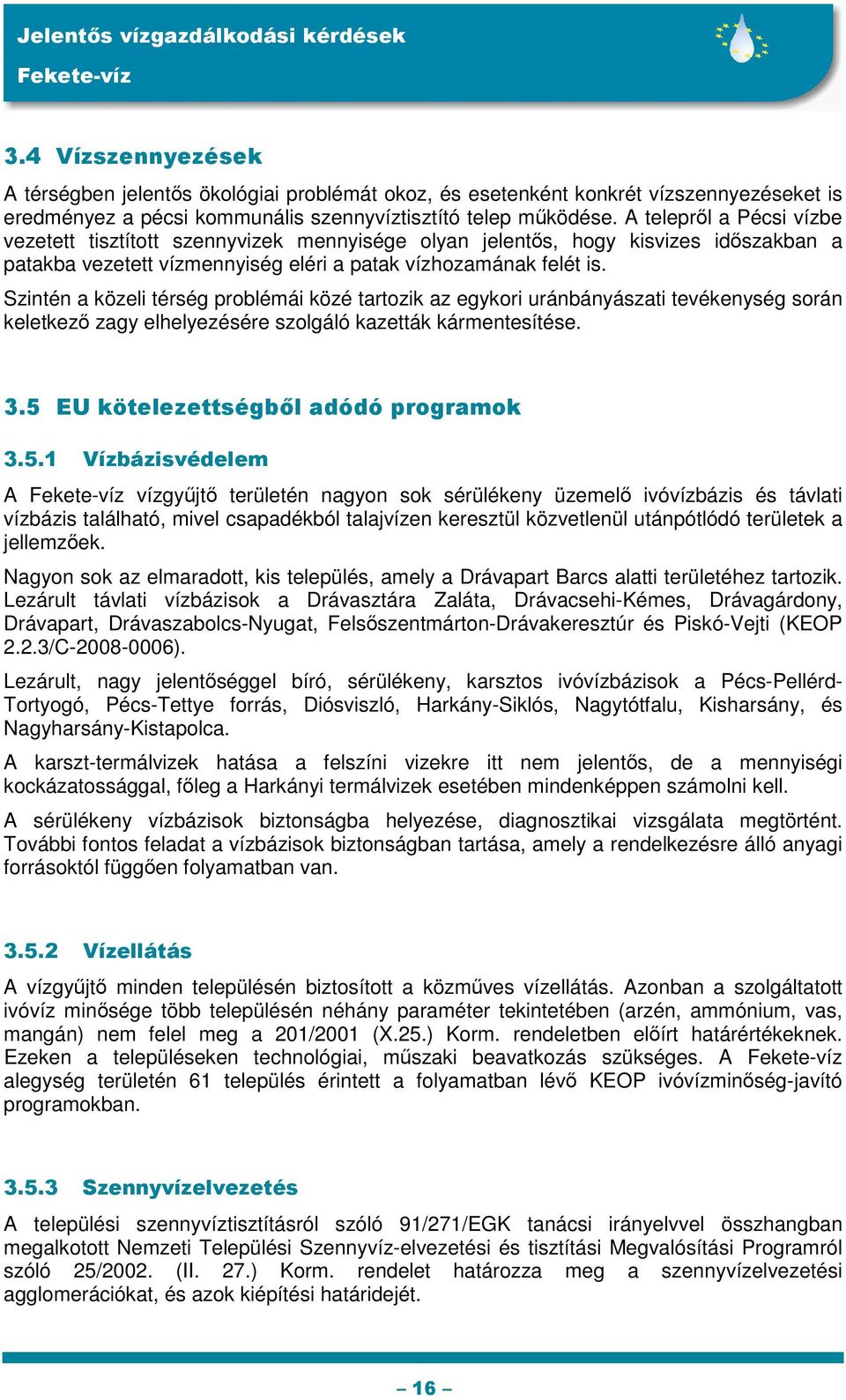 Szintén a közeli térség problémái közé tartozik az egykori uránbányászati tevékenység során keletkező zagy elhelyezésére szolgáló kazetták kármentesítése. 3.5 