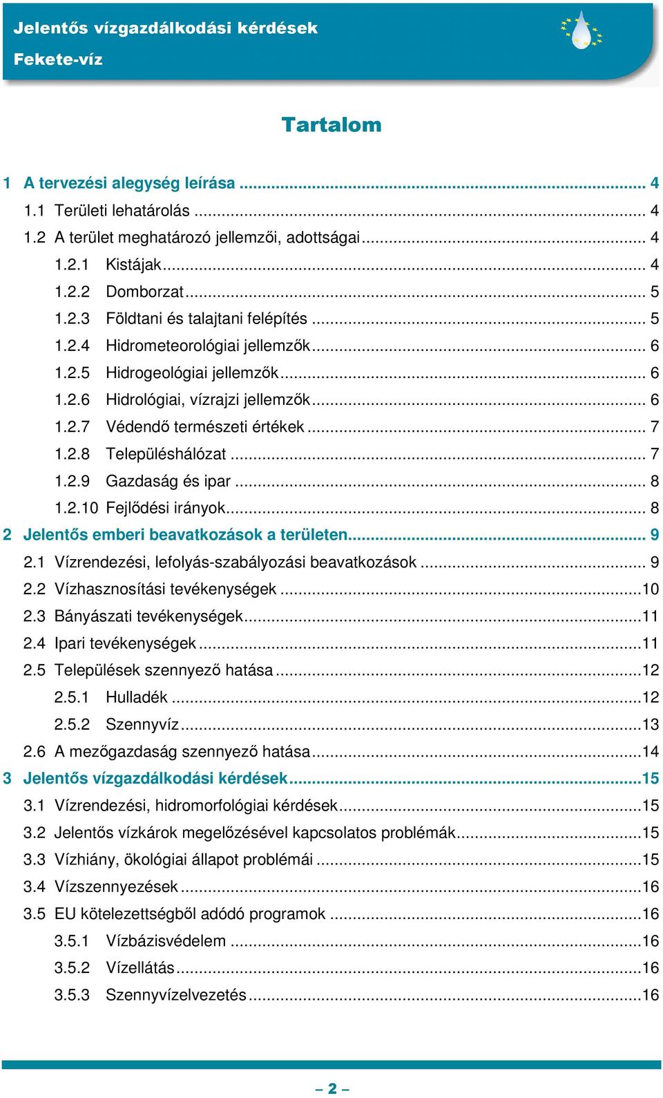 .. 8 1.2.10 Fejlődési irányok... 8 2 Jelentős emberi beavatkozások a területen... 9 2.1 Vízrendezési, lefolyás-szabályozási beavatkozások... 9 2.2 Vízhasznosítási tevékenységek...10 2.