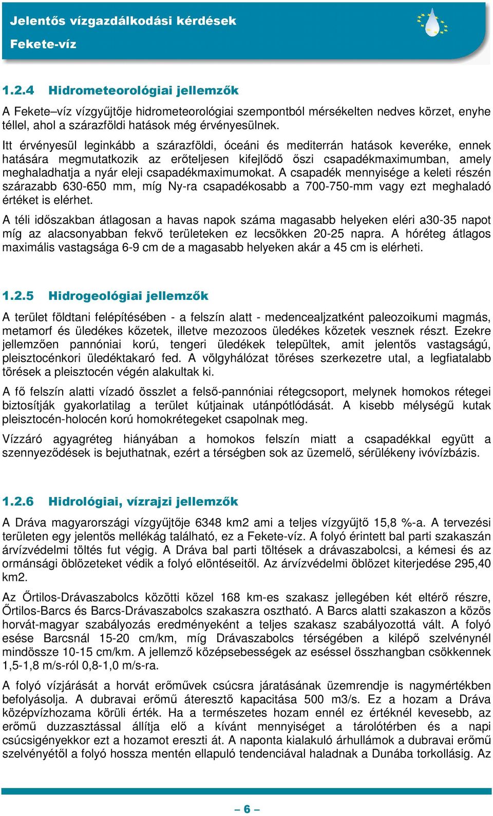 csapadékmaximumokat. A csapadék mennyisége a keleti részén szárazabb 630-650 mm, míg Ny-ra csapadékosabb a 700-750-mm vagy ezt meghaladó értéket is elérhet.