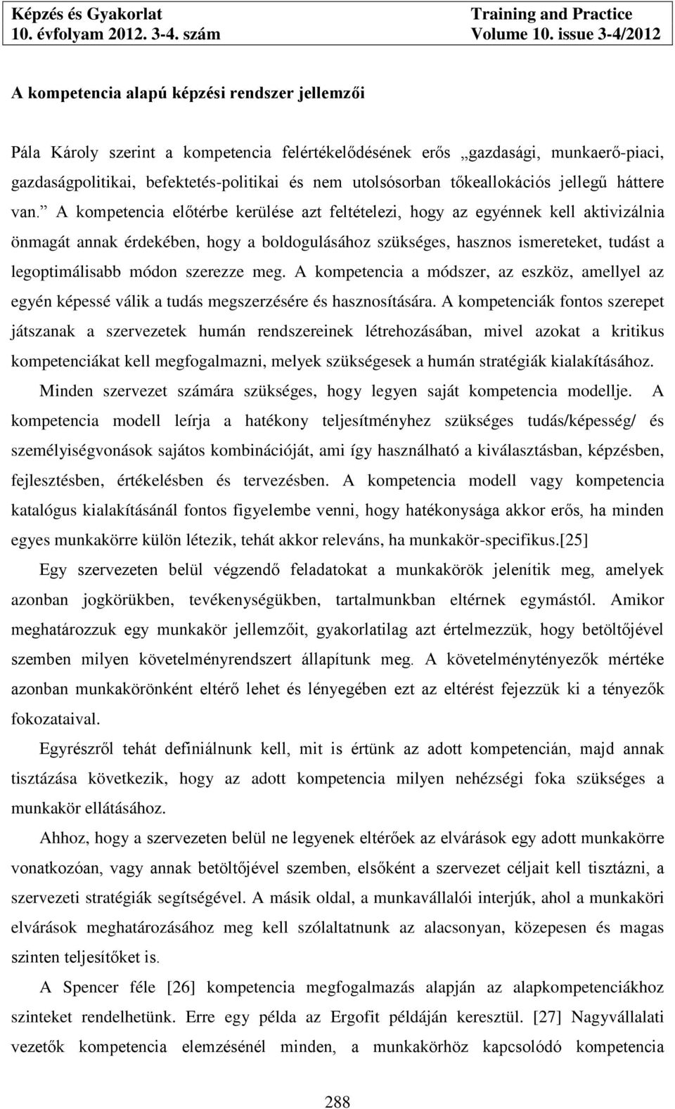 A kompetencia előtérbe kerülése azt feltételezi, hogy az egyénnek kell aktivizálnia önmagát annak érdekében, hogy a boldogulásához szükséges, hasznos ismereteket, tudást a legoptimálisabb módon