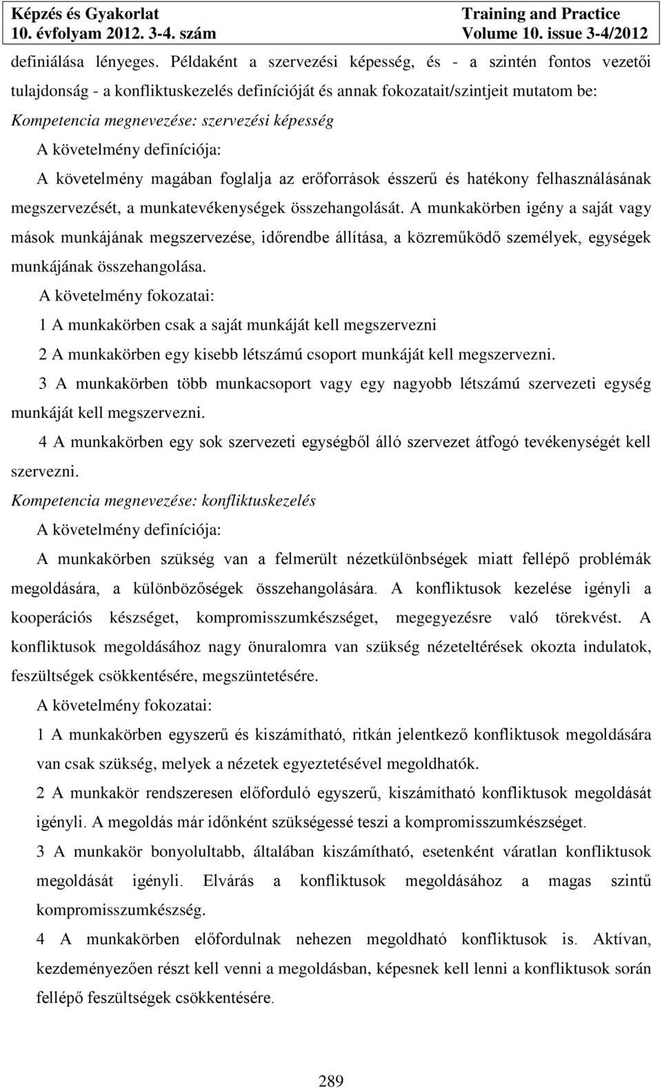 követelmény definíciója: A követelmény magában foglalja az erőforrások ésszerű és hatékony felhasználásának megszervezését, a munkatevékenységek összehangolását.