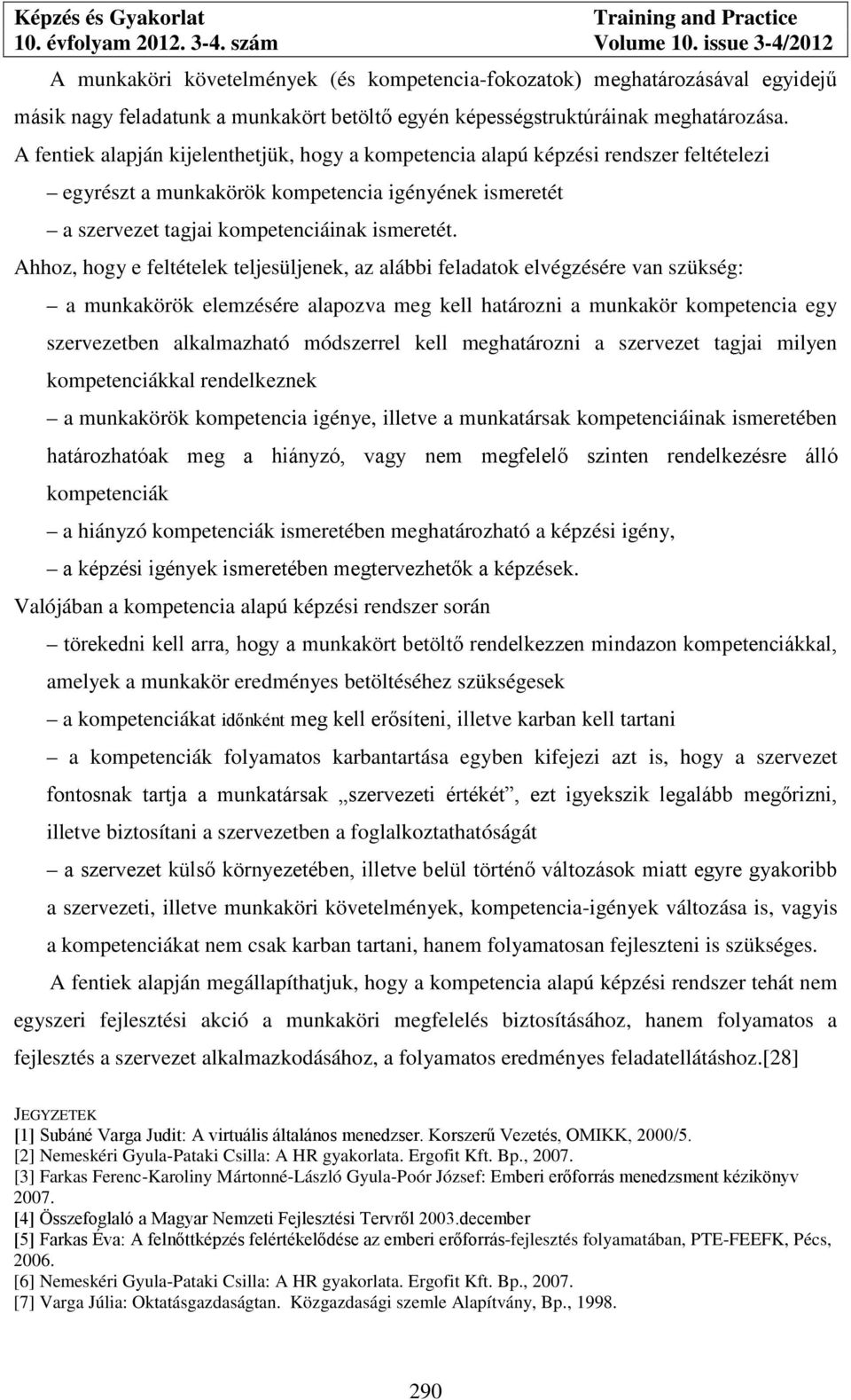 Ahhoz, hogy e feltételek teljesüljenek, az alábbi feladatok elvégzésére van szükség: a munkakörök elemzésére alapozva meg kell határozni a munkakör kompetencia egy szervezetben alkalmazható