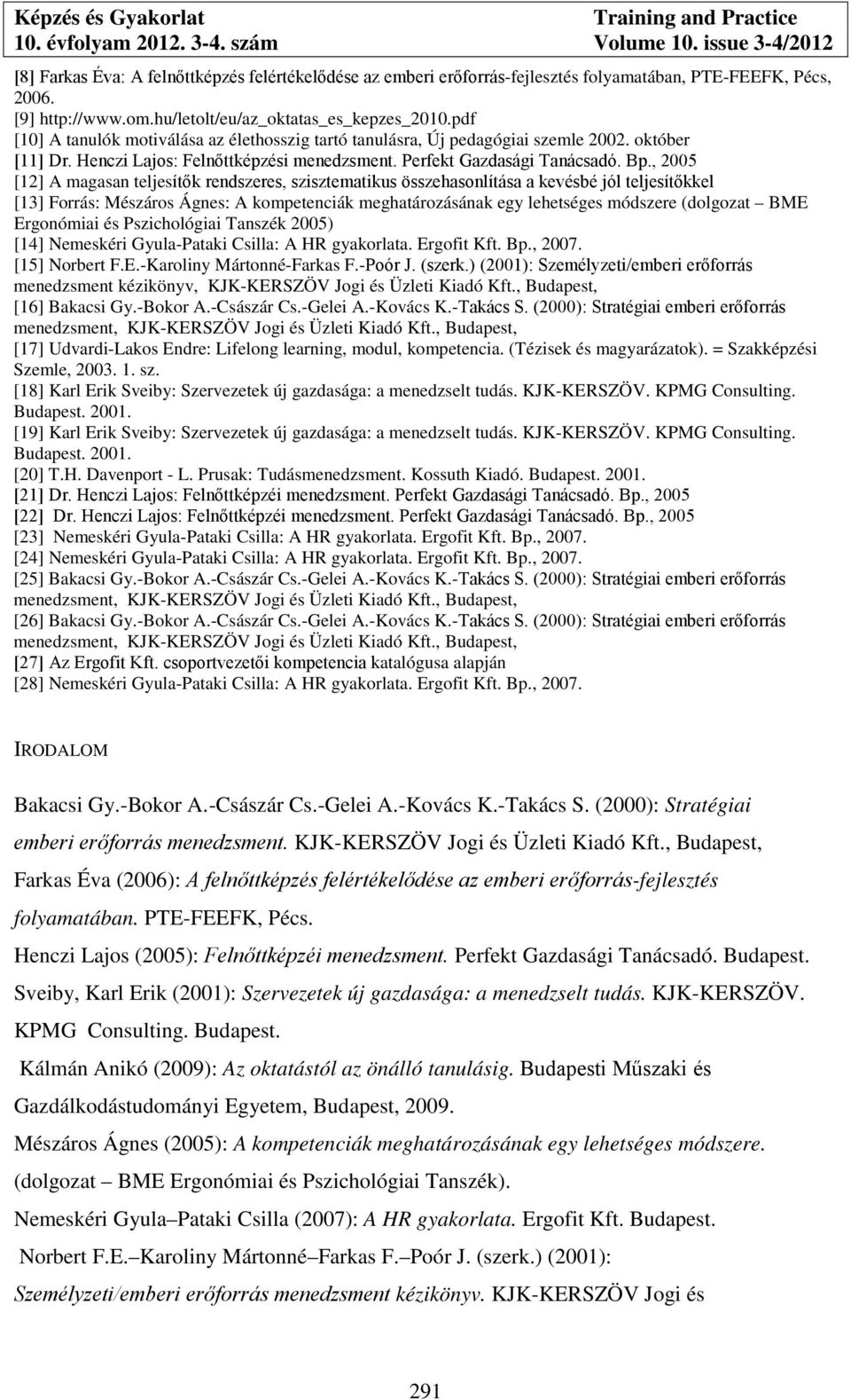 , 2005 [12] A magasan teljesítők rendszeres, szisztematikus összehasonlítása a kevésbé jól teljesítőkkel [13] Forrás: Mészáros Ágnes: A kompetenciák meghatározásának egy lehetséges módszere (dolgozat