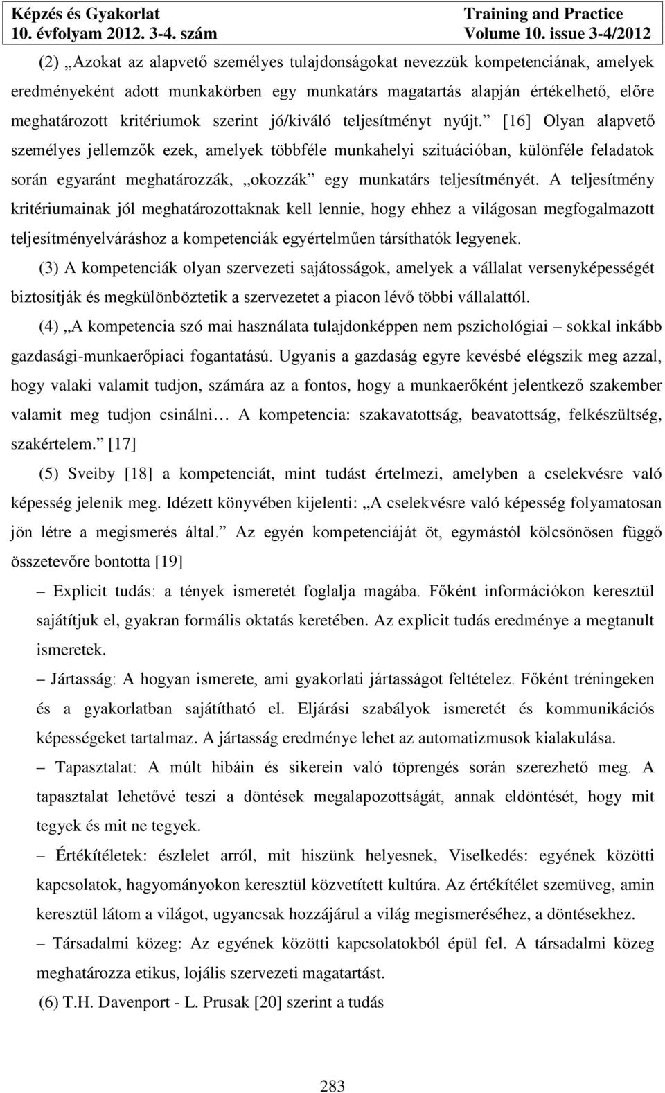 [16] Olyan alapvető személyes jellemzők ezek, amelyek többféle munkahelyi szituációban, különféle feladatok során egyaránt meghatározzák, okozzák egy munkatárs teljesítményét.