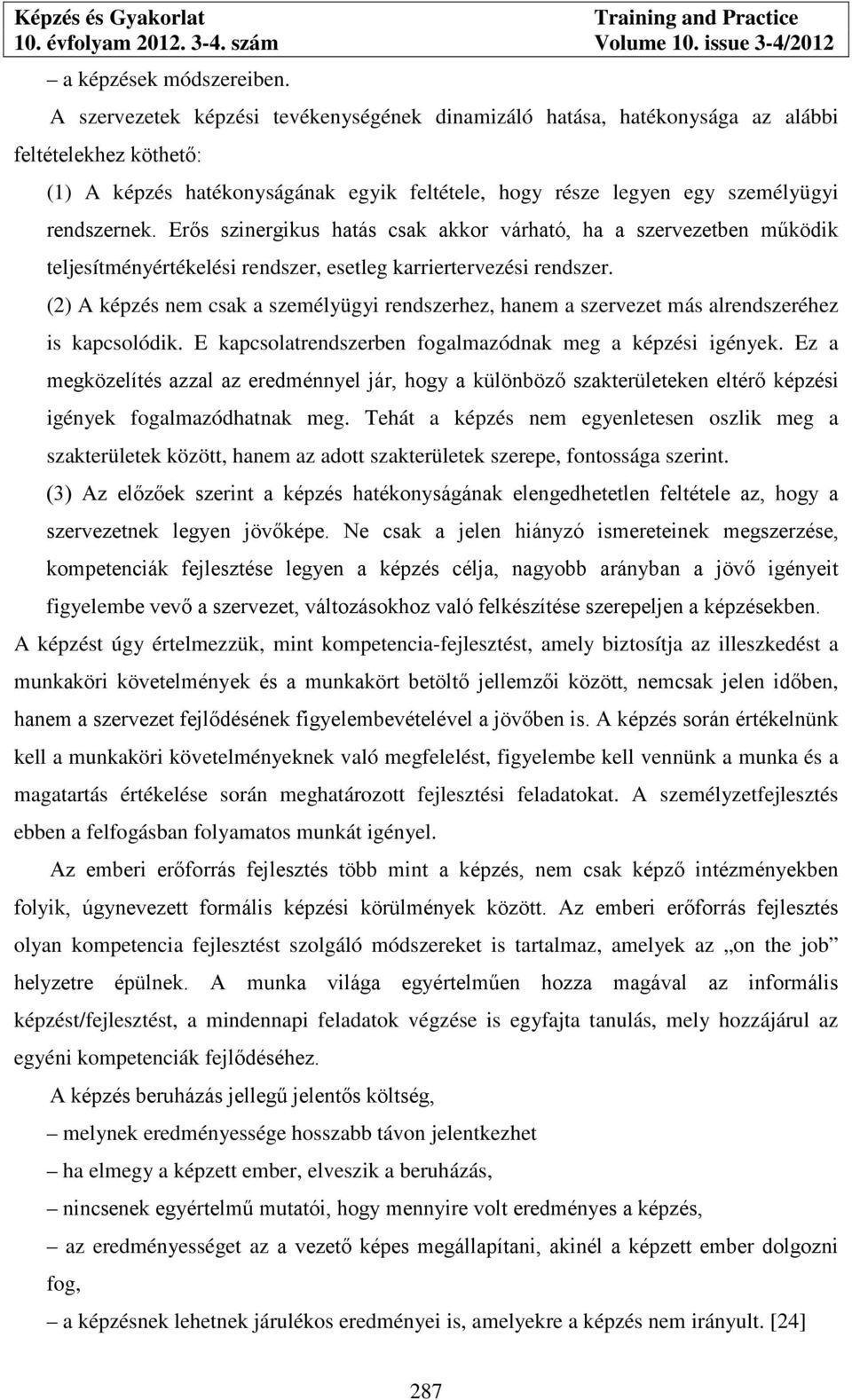 Erős szinergikus hatás csak akkor várható, ha a szervezetben működik teljesítményértékelési rendszer, esetleg karriertervezési rendszer.