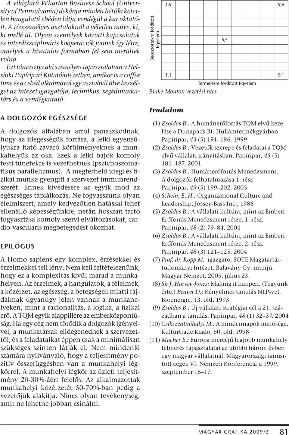 Olyan személyek közötti kapcsolatok és interdiszciplináris kooperációk jönnek így létre, amelyek a hivatalos formában fel sem merültek volna.