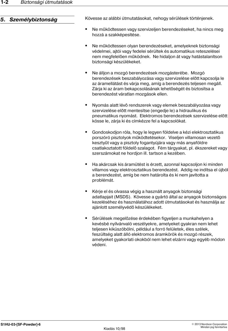 Ne hidaljon át vagy hatástalanítson biztonsági készülékeket. Ne álljon a mozgó berendezések mozgásterébe.