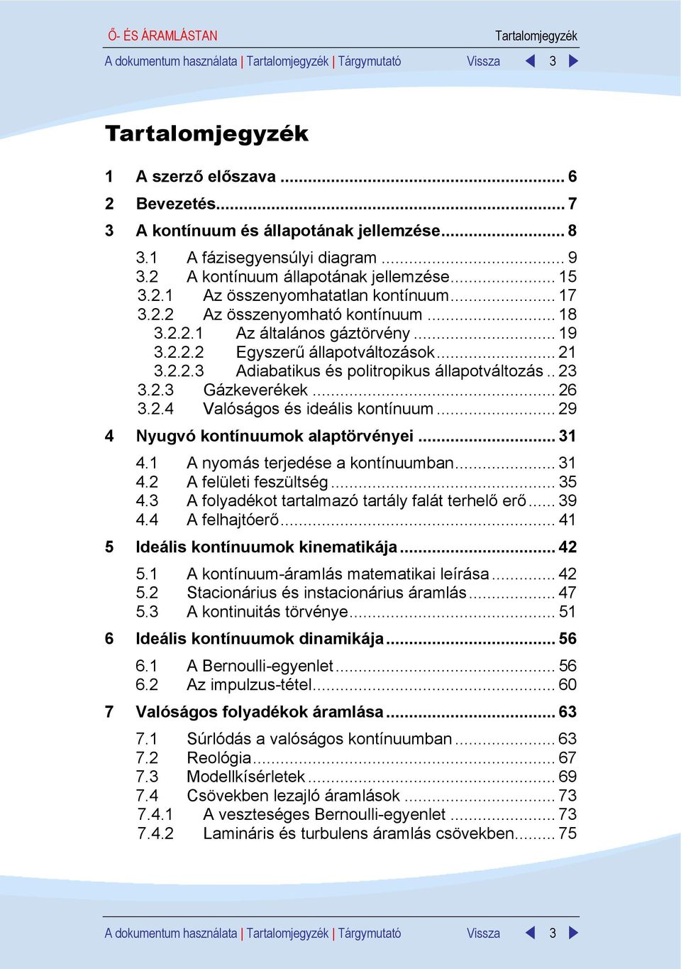 .. Egyszerű állapotváltozások... 1 3...3 Adiabatikus és politropikus állapotváltozás.. 3 3..3 Gázkeverékek... 6 3..4 Valóságos és ideális kontínuum... 9 4 Nyugvó kontínuumok alaptörvényei... 31 4.