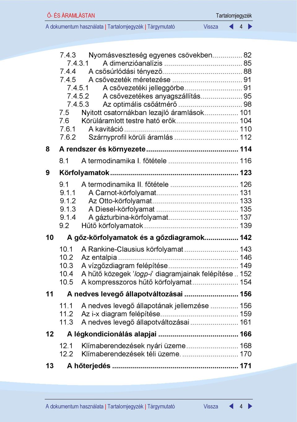 6 Körüláramlott testre ható erők... 104 7.6.1 A kavitáció... 110 7.6. Szárnyprofil körüli áramlás... 11 8 A rendszer és környezete... 114 8.1 A termodinamika I. főtétele... 116 9 Körfolyamatok... 13 9.