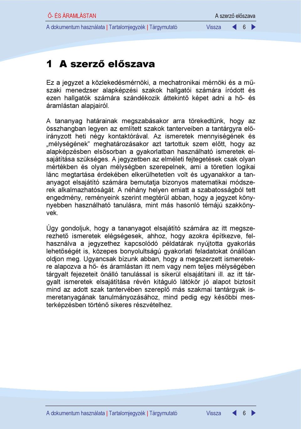 A tananyag határainak megszabásakor arra törekedtünk, hogy az összhangban legyen az említett szakok tanterveiben a tantárgyra előirányzott heti négy kontaktórával.