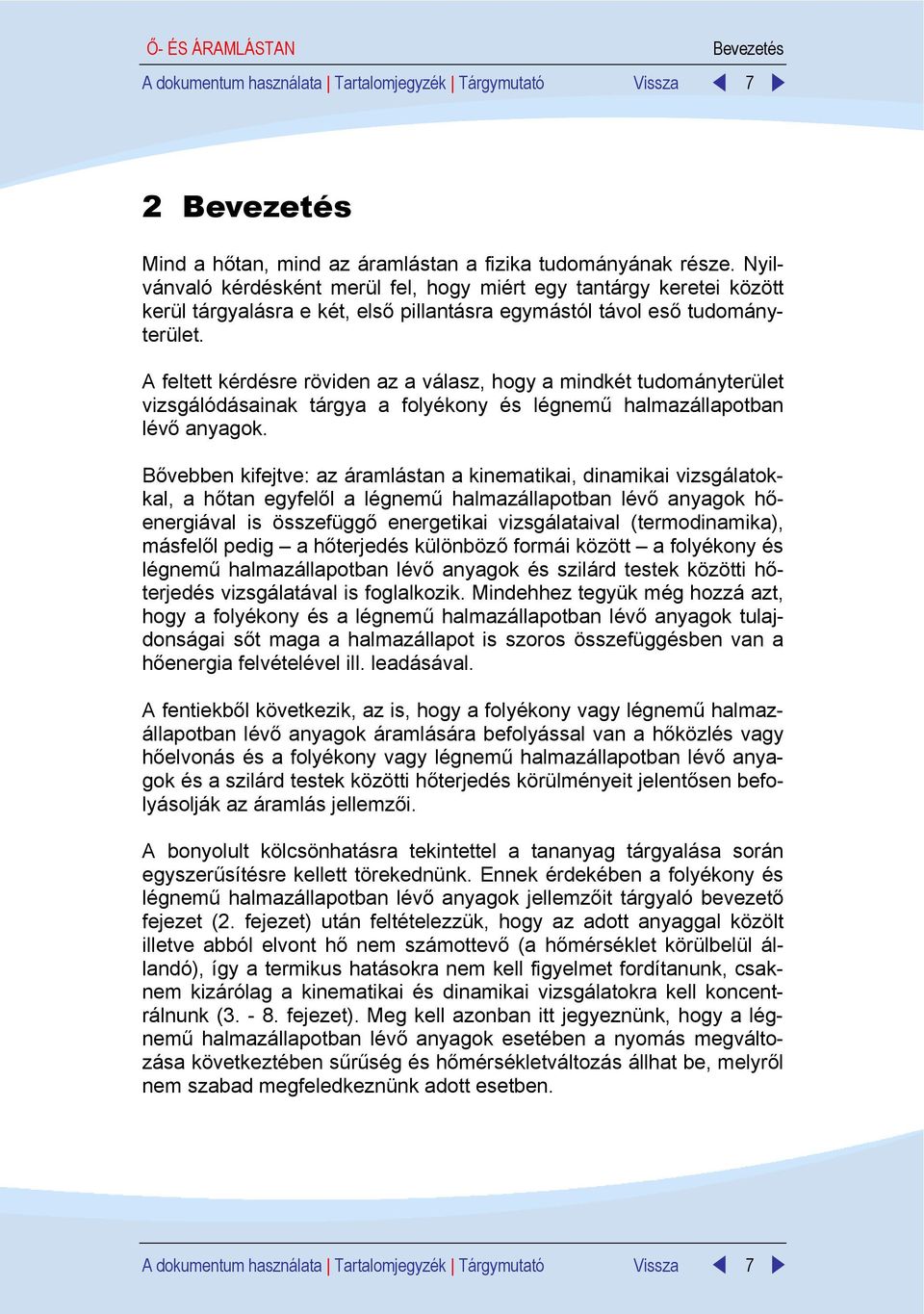 A feltett kérdésre röviden az a válasz, hogy a mindkét tudományterület vizsgálódásainak tárgya a folyékony és légnemű halmazállapotban lévő anyagok.