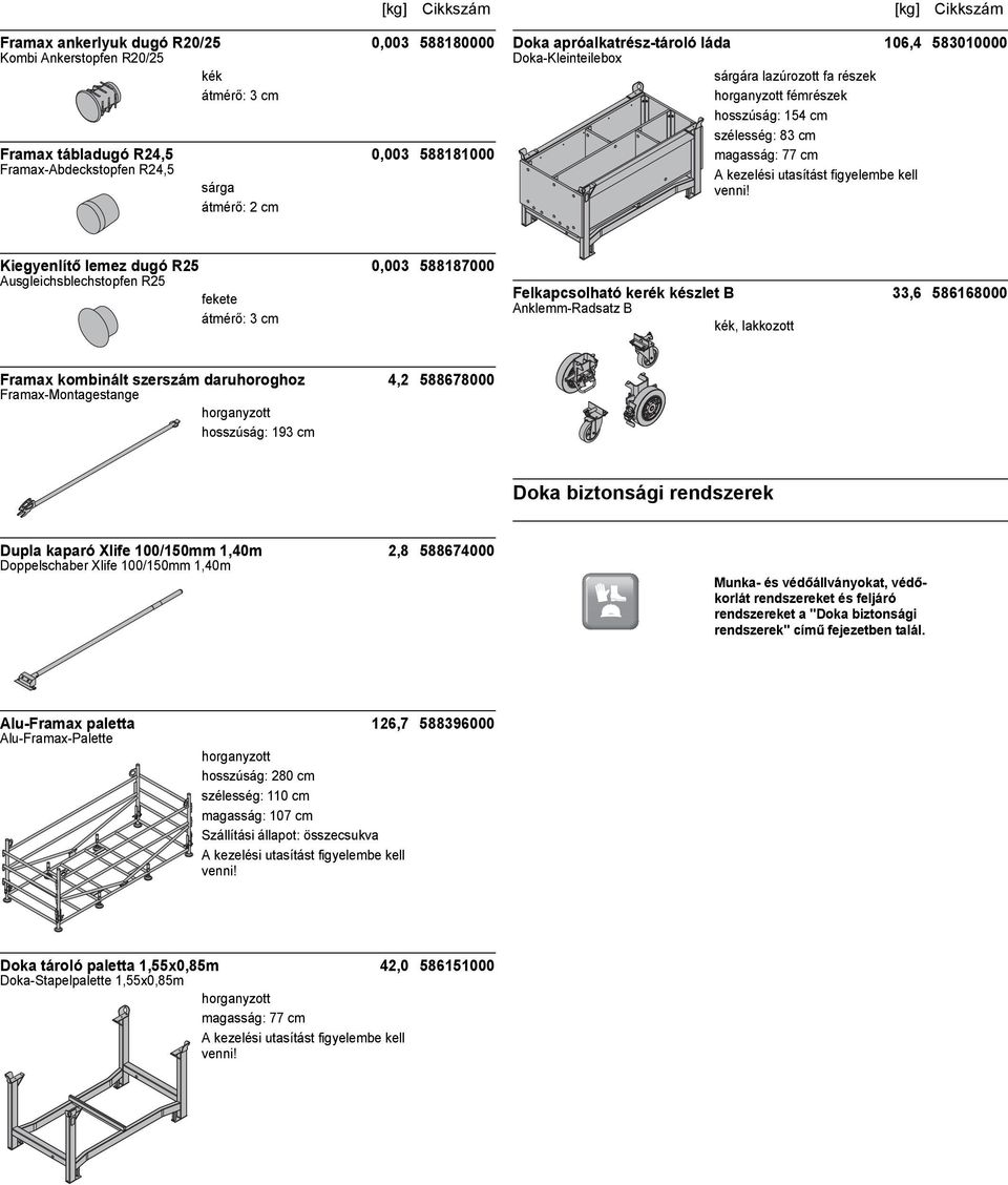 cm Felkapcsolható kerék készlet B 33,6 586168000 Anklemm-Radsatz B Framax kombinált szerszám daruhoroghoz 4,2 588678000 Framax-Montagestange hosszúság: 193 cm Doka biztonsági rendszerek Dupla kaparó