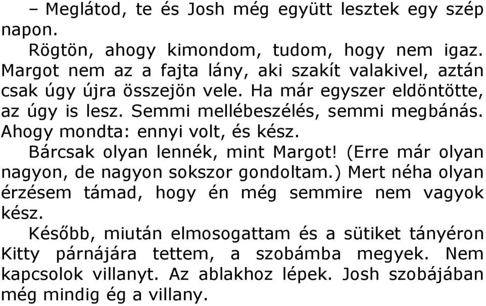 Semmi mellébeszélés, semmi megbánás. Ahogy mondta: ennyi volt, és kész. Bárcsak olyan lennék, mint Margot! (Erre már olyan nagyon, de nagyon sokszor gondoltam.