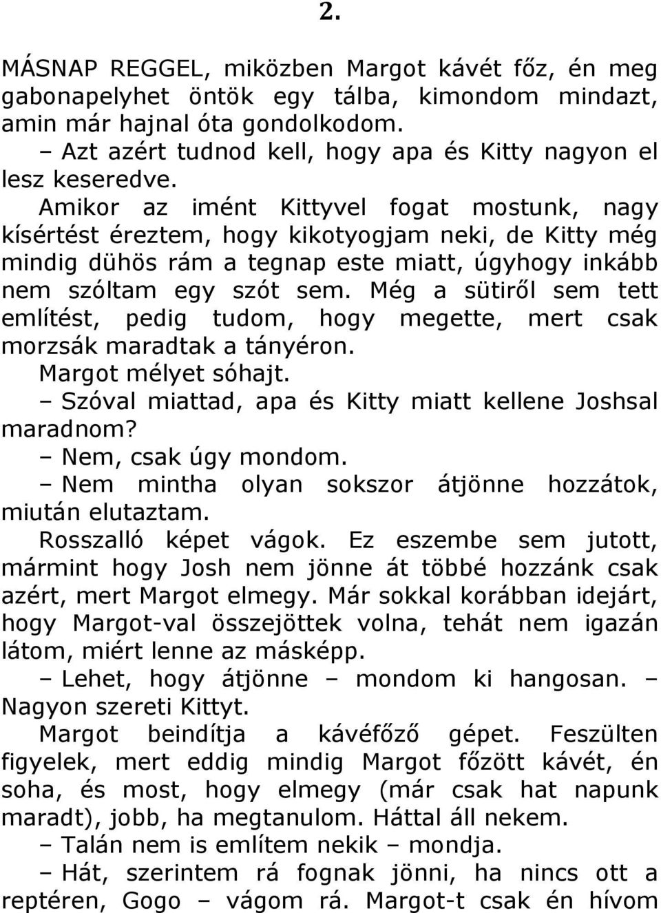 Még a sütiről sem tett említést, pedig tudom, hogy megette, mert csak morzsák maradtak a tányéron. Margot mélyet sóhajt. Szóval miattad, apa és Kitty miatt kellene Joshsal maradnom?