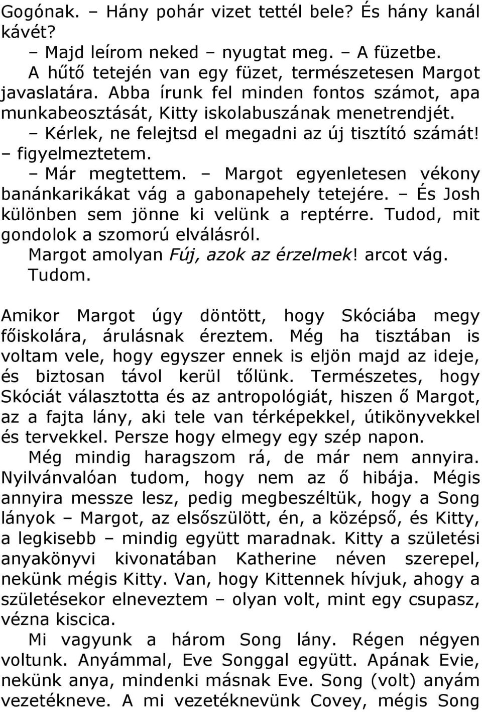Margot egyenletesen vékony banánkarikákat vág a gabonapehely tetejére. És Josh különben sem jönne ki velünk a reptérre. Tudod, mit gondolok a szomorú elválásról. Margot amolyan Fúj, azok az érzelmek!