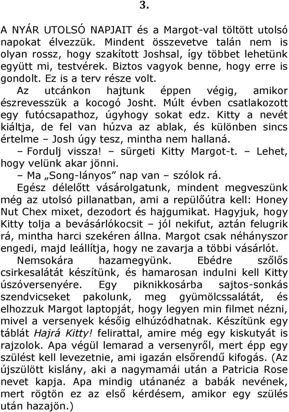 Kitty a nevét kiáltja, de fel van húzva az ablak, és különben sincs értelme Josh úgy tesz, mintha nem hallaná. Fordulj vissza! sürgeti Kitty Margot-t. Lehet, hogy velünk akar jönni.