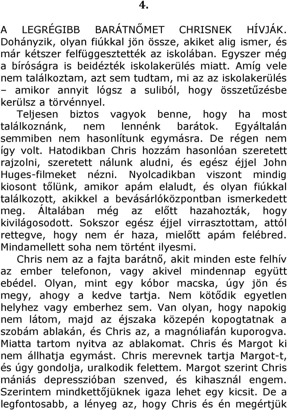 Teljesen biztos vagyok benne, hogy ha most találkoznánk, nem lennénk barátok. Egyáltalán semmiben nem hasonlítunk egymásra. De régen nem így volt.