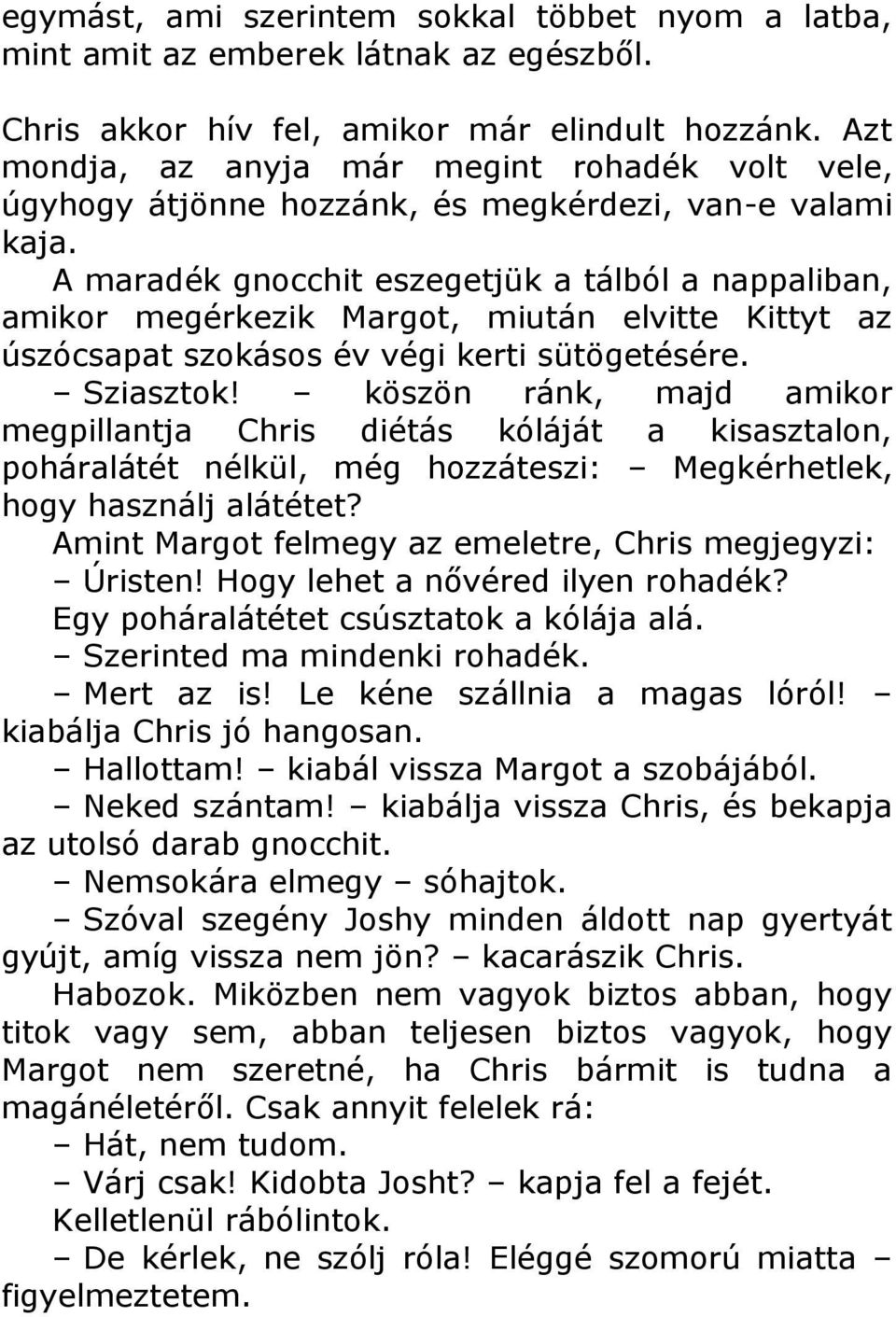 A maradék gnocchit eszegetjük a tálból a nappaliban, amikor megérkezik Margot, miután elvitte Kittyt az úszócsapat szokásos év végi kerti sütögetésére. Sziasztok!