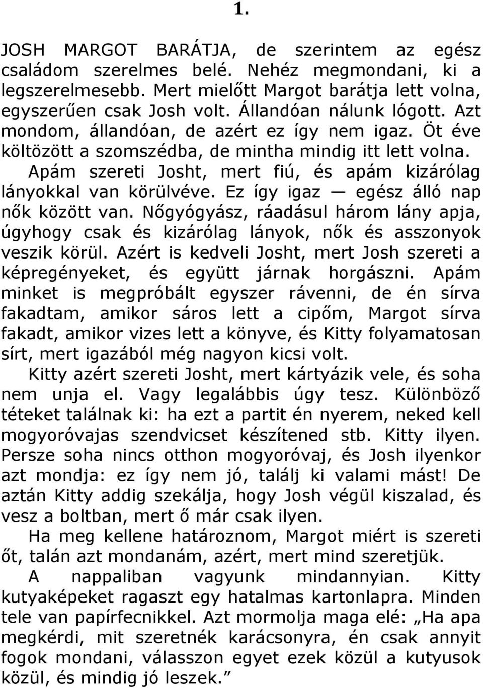 Apám szereti Josht, mert fiú, és apám kizárólag lányokkal van körülvéve. Ez így igaz egész álló nap nők között van.