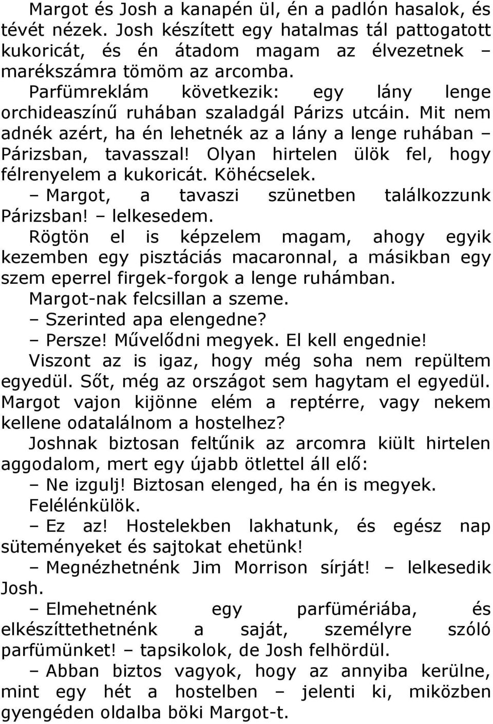 Olyan hirtelen ülök fel, hogy félrenyelem a kukoricát. Köhécselek. Margot, a tavaszi szünetben találkozzunk Párizsban! lelkesedem.