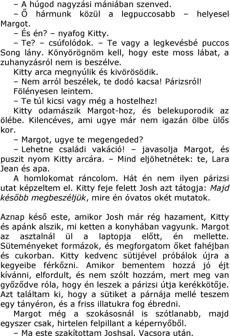 Te túl kicsi vagy még a hostelhez! Kitty odamászik Margot-hoz, és belekuporodik az ölébe. Kilencéves, ami ugye már nem igazán ölbe ülős kor. Margot, ugye te megengeded? Lehetne családi vakáció!