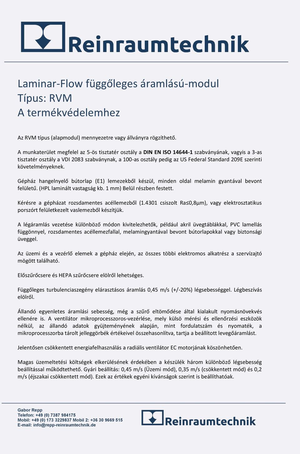 szerinti követelményeknek. Gépház hangelnyelő bútorlap (E1) lemezekből készül, minden oldal melamin gyantával bevont felületű. (HPL laminált vastagság kb. 1 mm) Belül részben festett.