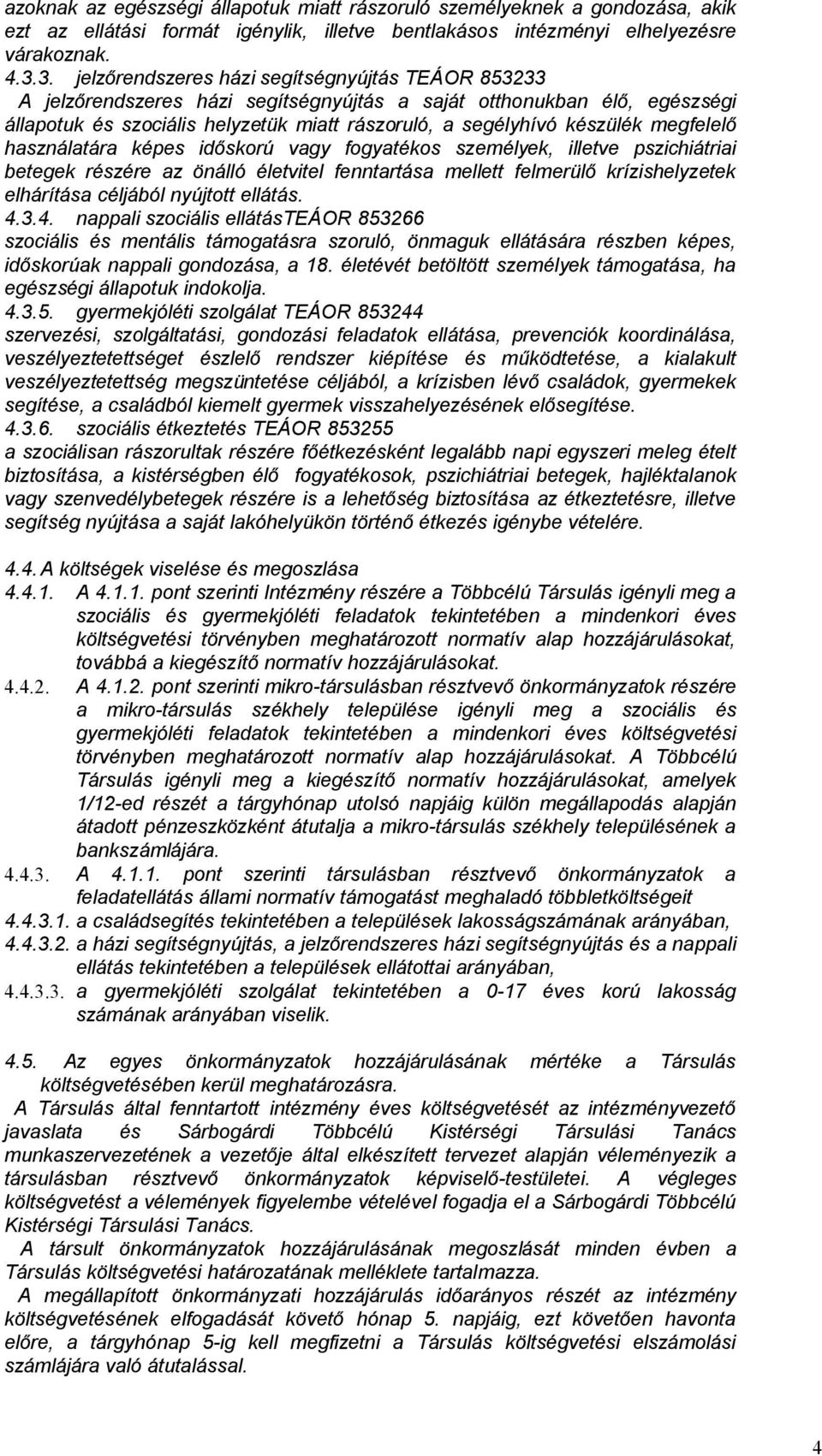 megfelelő használatára képes időskorú vagy fogyatékos személyek, illetve pszichiátriai betegek részére az önálló életvitel fenntartása mellett felmerülő krízishelyzetek elhárítása céljából nyújtott