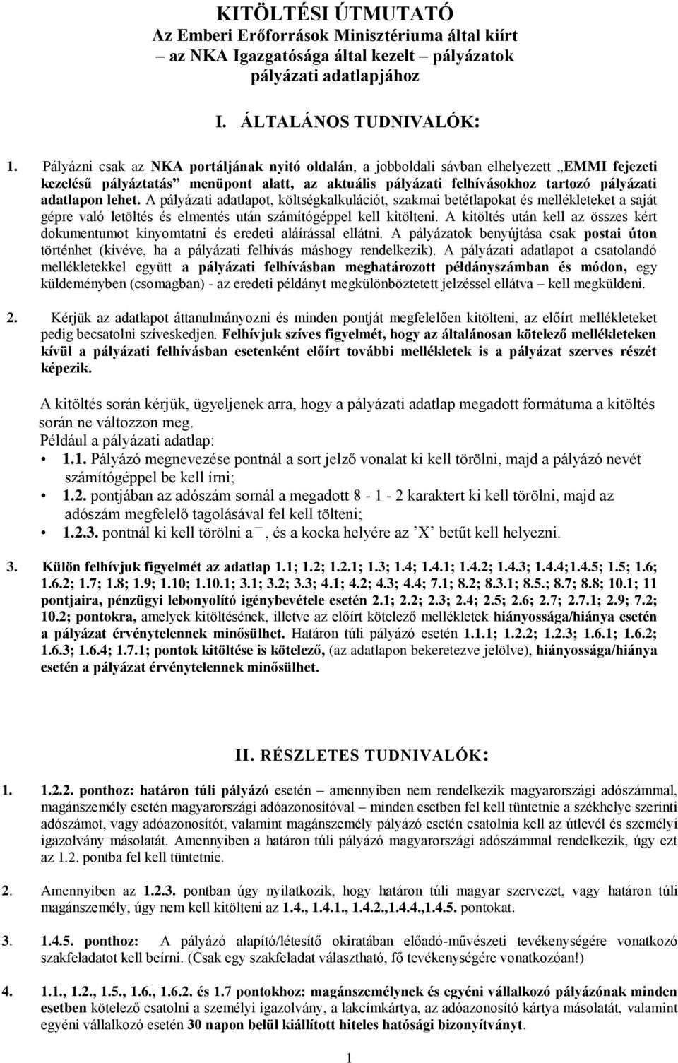 lehet. A pályázati adatlapot, költségkalkulációt, szakmai betétlapokat és mellékleteket a saját gépre való letöltés és elmentés után számítógéppel kell kitölteni.