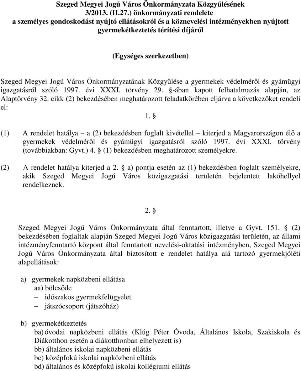 Önkormányzatának Közgyőlése a gyermekek védelmérıl és gyámügyi igazgatásról szóló 1997. évi XXXI. törvény 29. -ában kapott felhatalmazás alapján, az Alaptörvény 32.