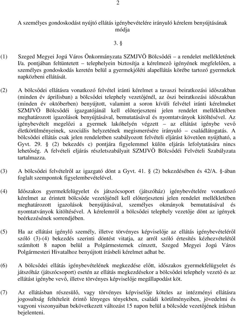 (2) A bölcsıdei ellátásra vonatkozó felvétel iránti kérelmet a tavaszi beiratkozási idıszakban (minden év áprilisban) a bölcsıdei telephely vezetıjénél, az ıszi beiratkozási idıszakban (minden év