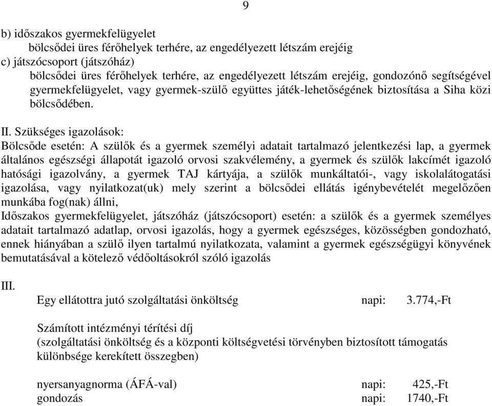 Szükséges igazolások: esetén: A szülık és a gyermek személyi adatait tartalmazó jelentkezési lap, a gyermek általános egészségi állapotát igazoló orvosi szakvélemény, a gyermek és szülık lakcímét