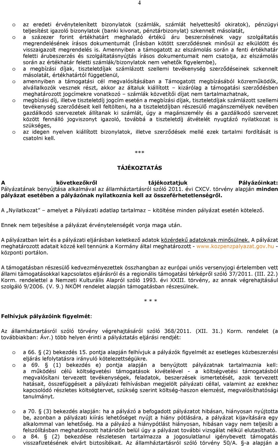 Amennyiben a támgattt az elszámlás srán a fenti értékhatár feletti árubeszerzés és szlgáltatásnyújtás íráss dkumentumait nem csatlja, az elszámlás srán az értékhatár feletti számlák/biznylatk nem