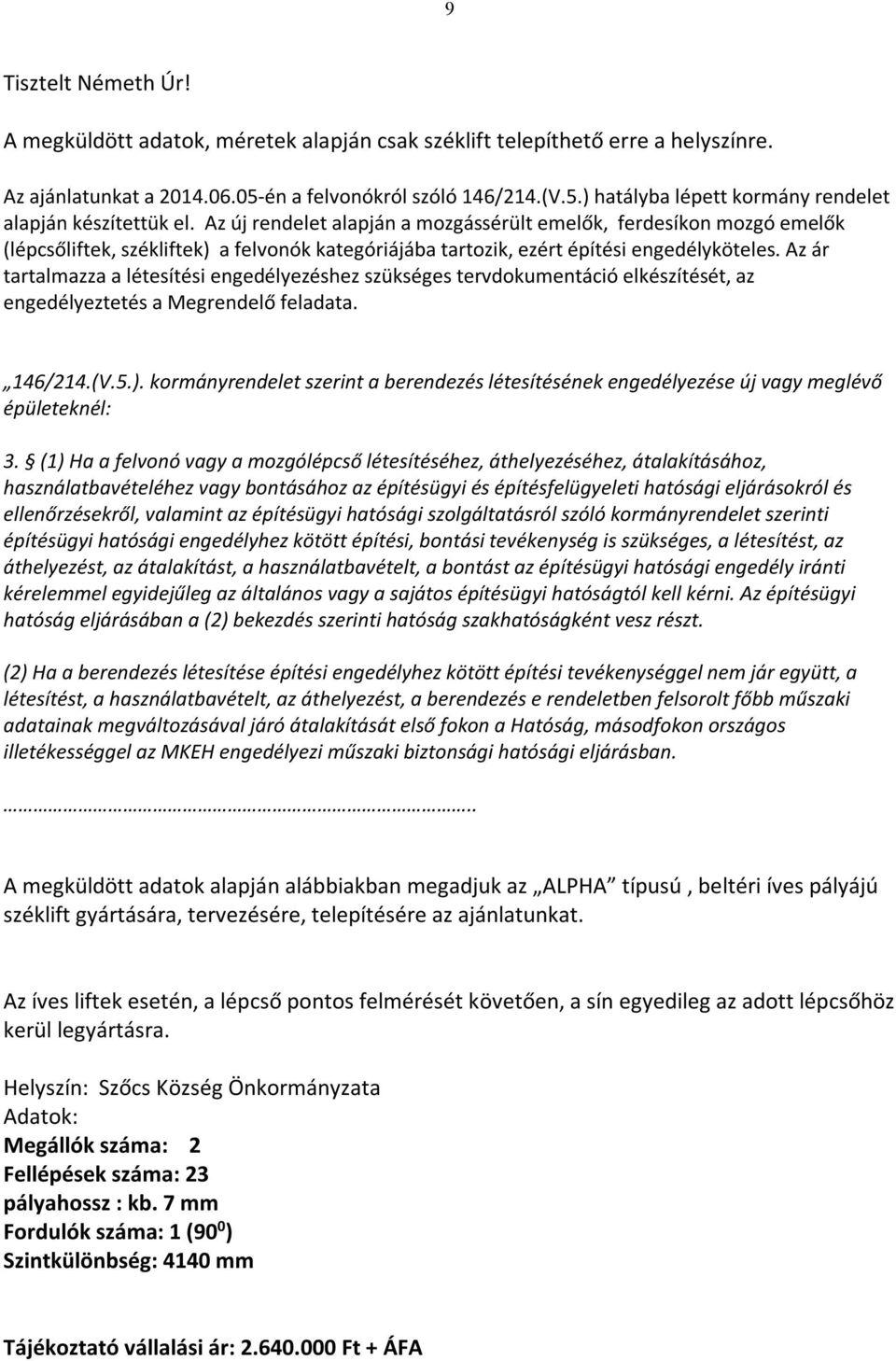 Az ár tartalmazza a létesítési engedélyezéshez szükséges tervdkumentáció elkészítését, az engedélyeztetés a Megrendelő feladata. 146/214.(V.5.).