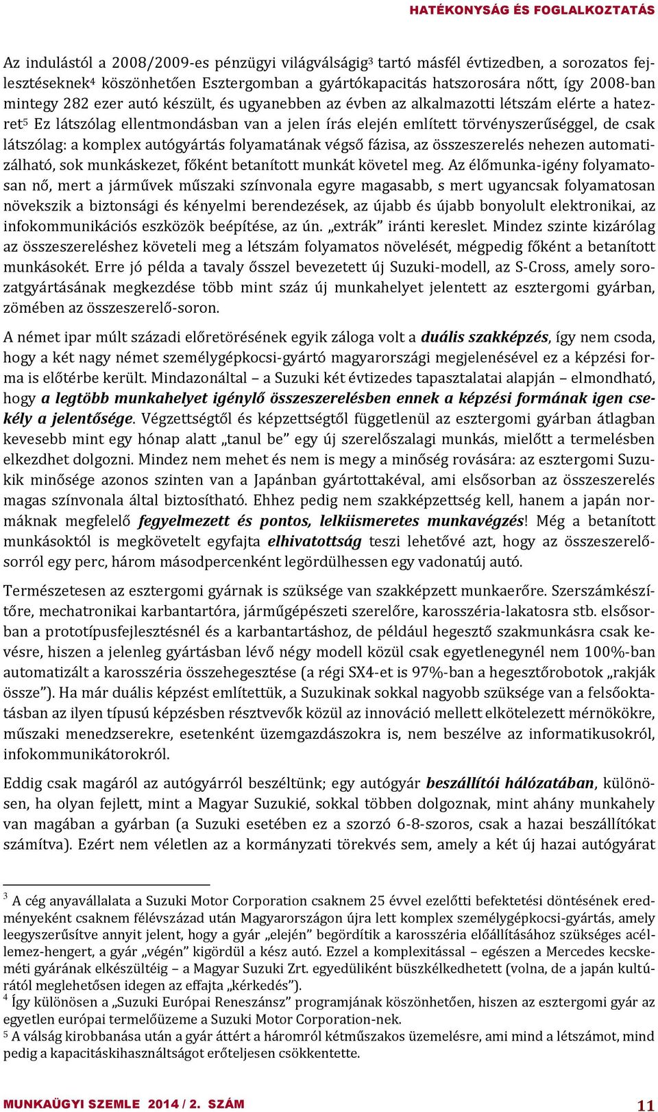 de csak látszólag: a komplex autógyártás folyamatának végső fázisa, az összeszerelés nehezen automatizálható, sok munkáskezet, főként betanított munkát követel meg.