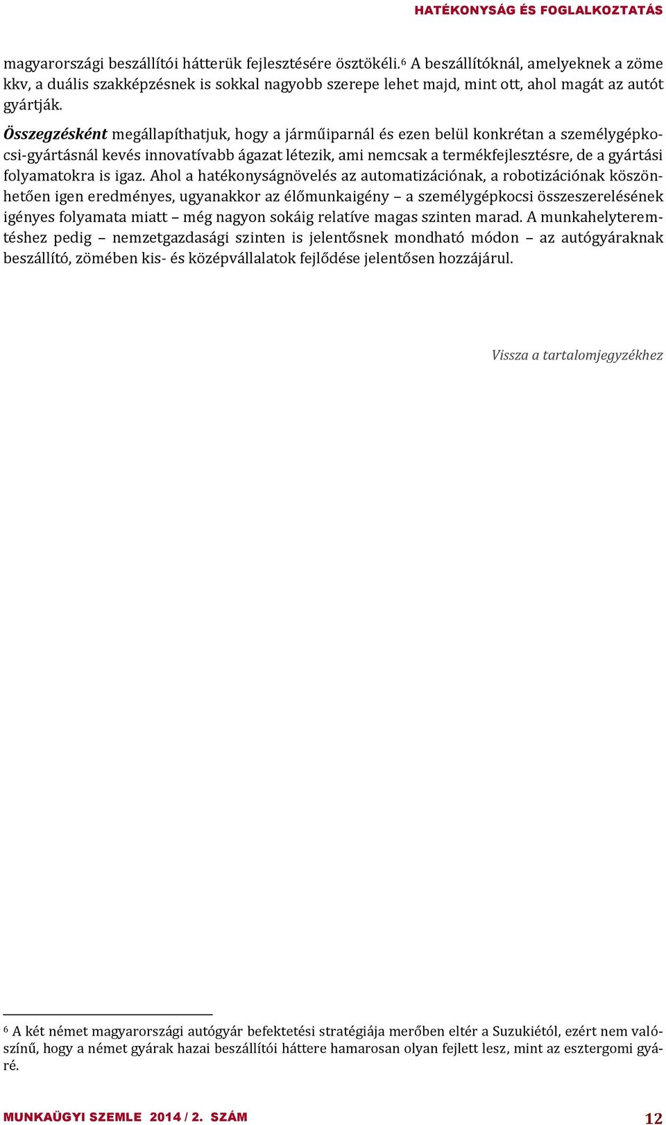 Összegzésként megállapíthatjuk, hogy a járműiparnál és ezen belül konkrétan a személygépkocsi-gyártásnál kevés innovatívabb ágazat létezik, ami nemcsak a termékfejlesztésre, de a gyártási