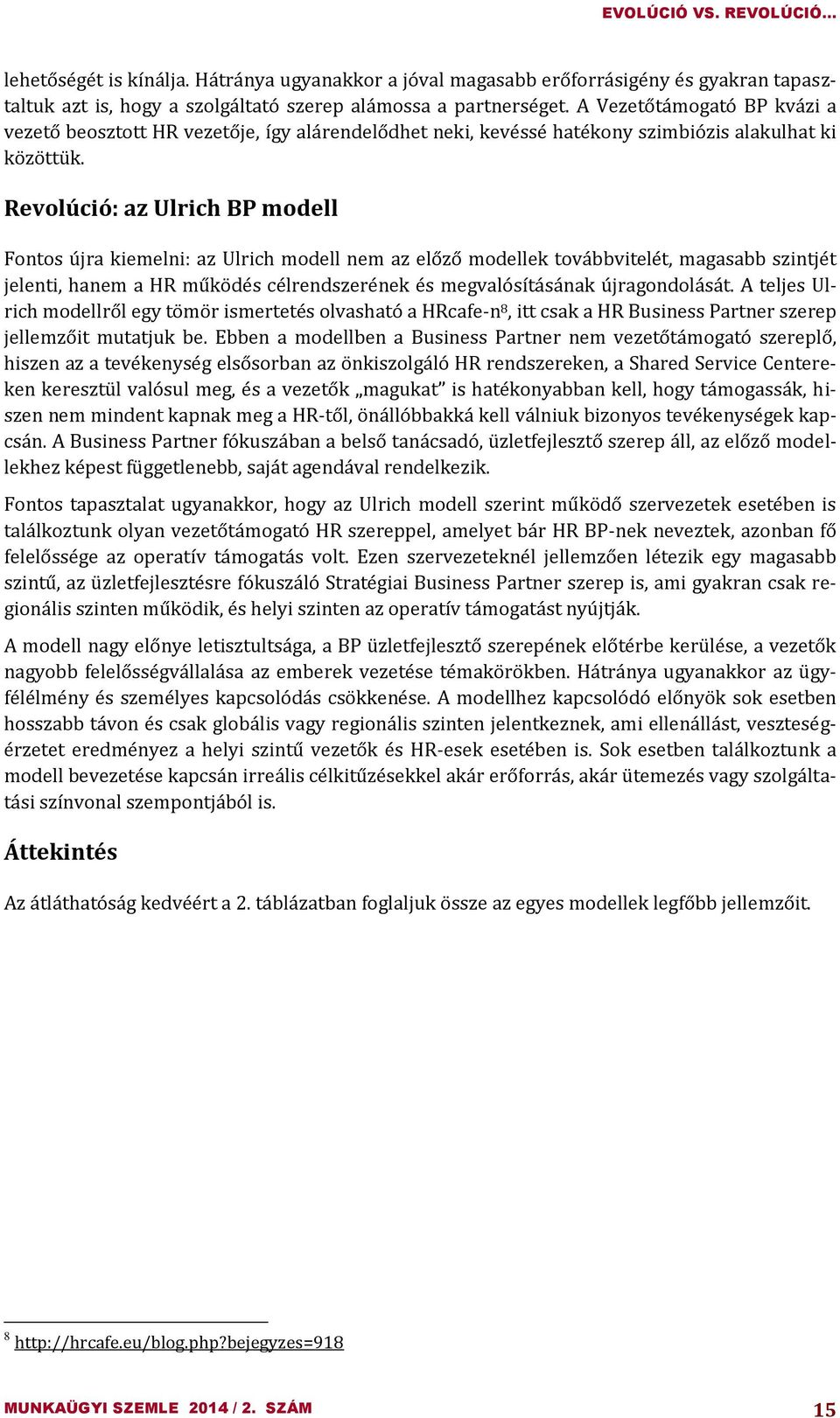 Revolúció: az Ulrich BP modell Fontos újra kiemelni: az Ulrich modell nem az előző modellek továbbvitelét, magasabb szintjét jelenti, hanem a HR működés célrendszerének és megvalósításának