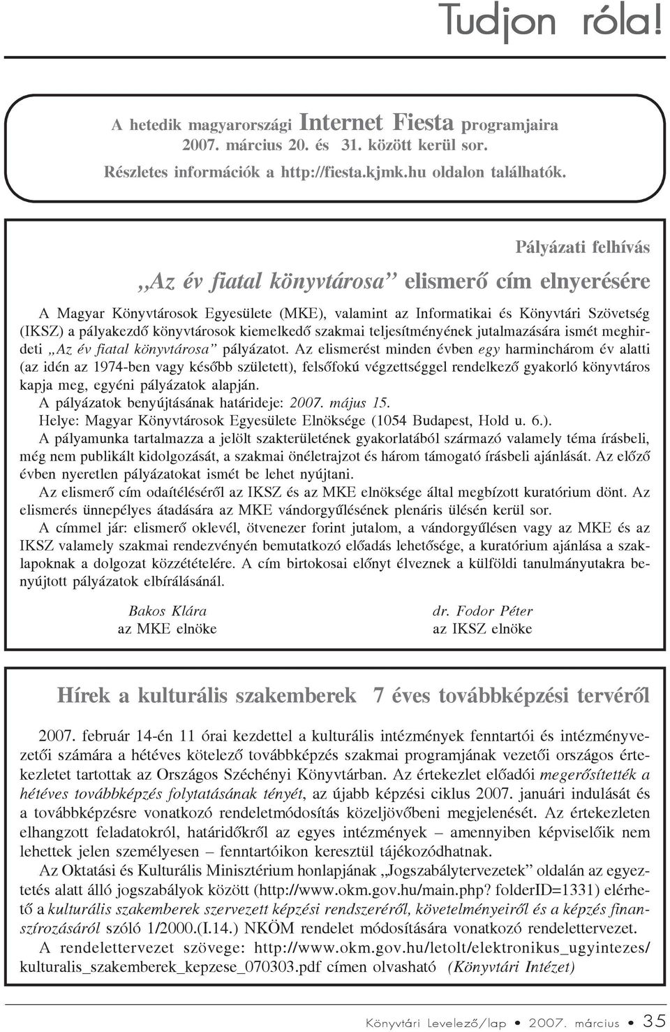 szakmai teljesítményének jutalmazására ismét meghirdeti Az év fiatal könyvtárosa pályázatot.