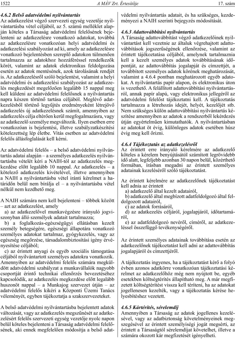 ad ki, amely az adatkezelésre vonatkozó bejelentésben szereplô adatokon túlmenôen tartalmazza az adatokhoz hozzáféréssel rendelkezôk körét, valamint az adatok elektronikus feldolgozása esetén az