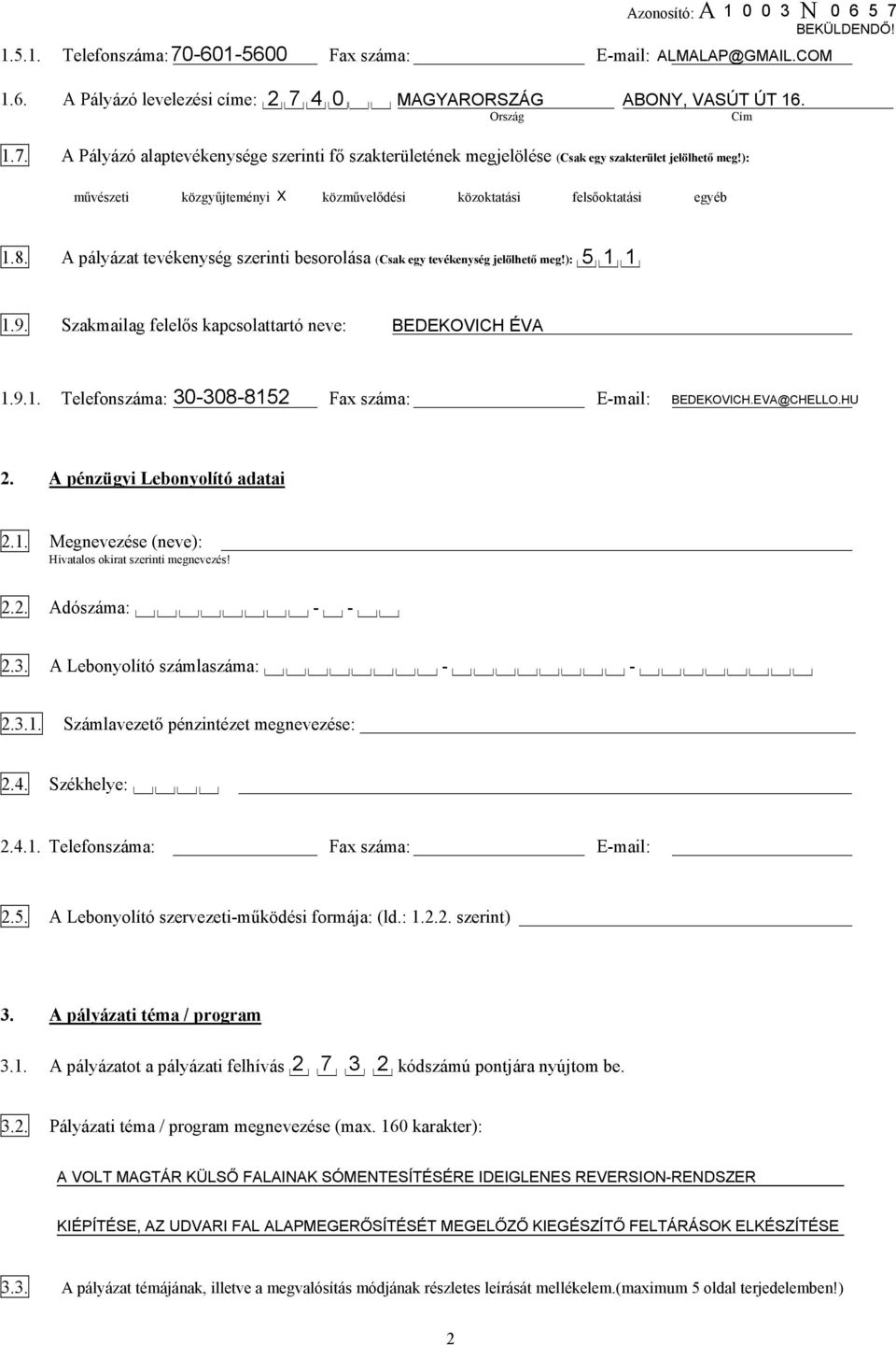 Szakmailag felelős kapcsolattartó neve: BEDEKOVICH ÉVA 3-38-8152 BEDEKOVICH.EVA@CHELLO.HU 1.9.1. Telefonszáma: Fax száma: E-mail: 2. A pénzügyi Lebonyolító adatai 2.1. Megnevezése (neve): Hivatalos okirat szerinti megnevezés!