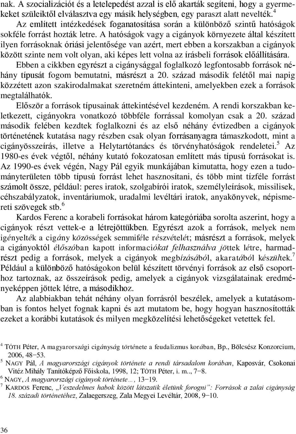 A hatóságok vagy a cigányok környezete által készített ilyen forrásoknak óriási jelentősége van azért, mert ebben a korszakban a cigányok között szinte nem volt olyan, aki képes lett volna az