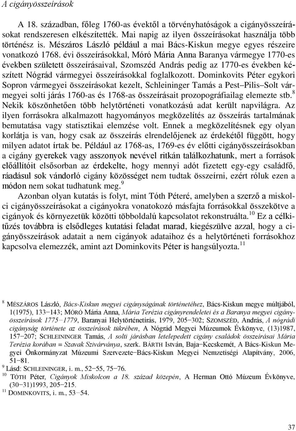 évi összeírásokkal, Móró Mária Anna Baranya vármegye 1770-es években született összeírásaival, Szomszéd András pedig az 1770-es években készített Nógrád vármegyei összeírásokkal foglalkozott.